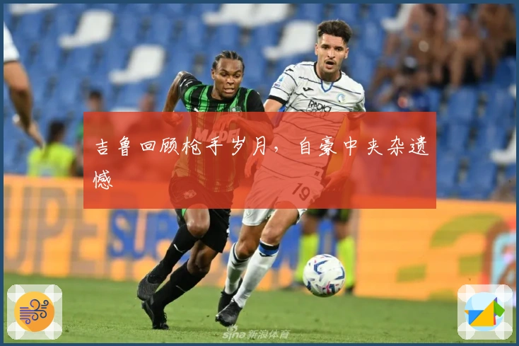 吉鲁回顾枪手岁月，自豪中夹杂遗憾